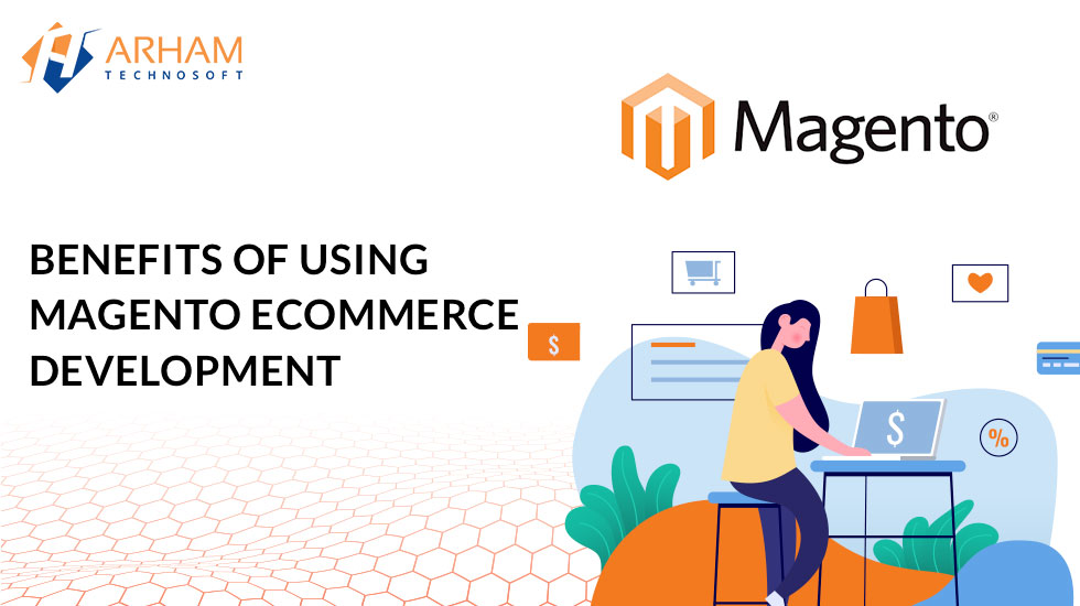 6 Benefits of using Magento Ecommerce Development